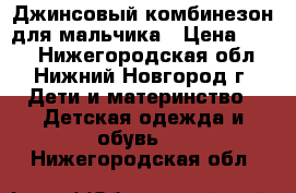 Джинсовый комбинезон для мальчика › Цена ­ 500 - Нижегородская обл., Нижний Новгород г. Дети и материнство » Детская одежда и обувь   . Нижегородская обл.